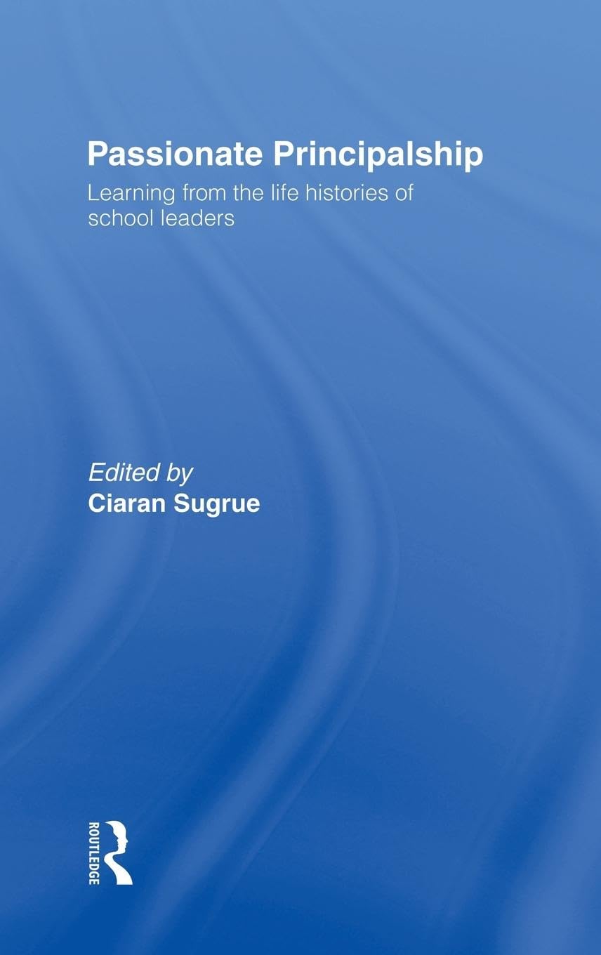 Passionate Principalship: Learning from the Life Histories of School Leaders