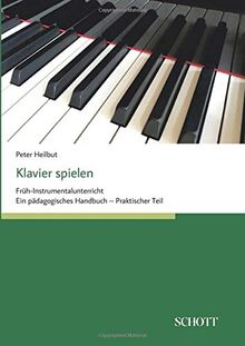 Klavier spielen: Früh-Instrumentalunterricht - Ein pädagogisches Handbuch (praktischer Teil)