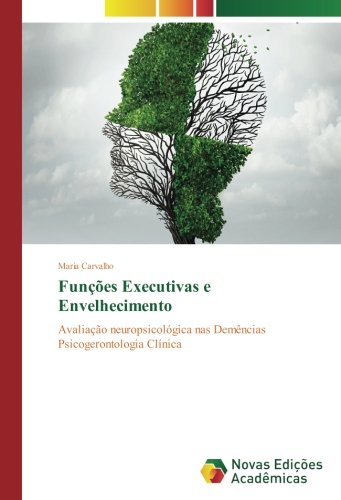 Funções Executivas e Envelhecimento: Avaliação neuropsicológica nas Demências Psicogerontologia Clínica