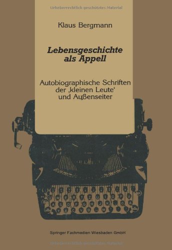 Lebensgeschichte als Appell. Autobiographische Schriften der 'kleinen Leute' und Außenseiter