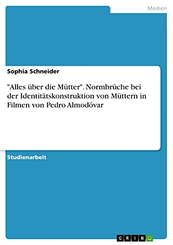 Alles über die Mütter. Normbrüche bei der Identitätskonstruktion von Müttern in Filmen von Pedro Almodóvar