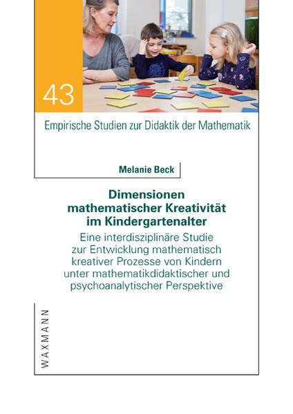 Dimensionen mathematischer Kreativität im Kindergartenalter: Eine interdisziplinäre Studie zur Entwicklung mathematisch kreativer Prozesse von Kindern ... Studien zur Didaktik der Mathematik)