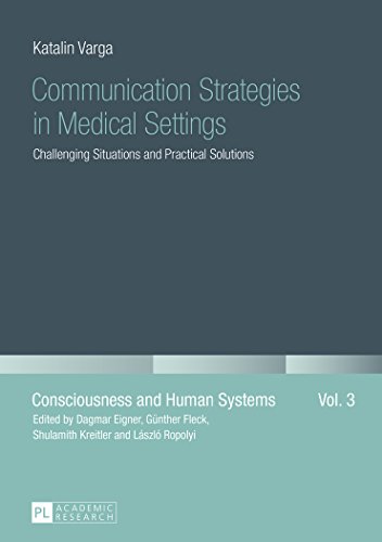 Communication Strategies in Medical Settings: Challenging Situations and Practical Solutions (Consciousness and Human Systems)