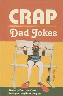 Crap Dad Jokes: Because Dads aren't as funny as they think they are