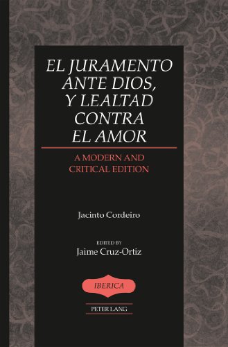 El juramento ante Dios, y lealtad contra el amor: A Modern and Critical Edition- Edited by Jaime Cruz-Ortiz (Iberica)
