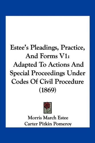 Estee's Pleadings, Practice, And Forms V1: Adapted To Actions And Special Proceedings Under Codes Of Civil Procedure (1869)