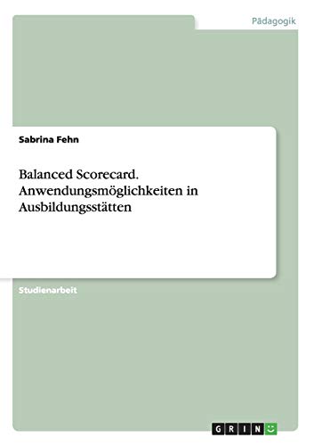 Balanced Scorecard. Anwendungsmöglichkeiten in Ausbildungsstätten