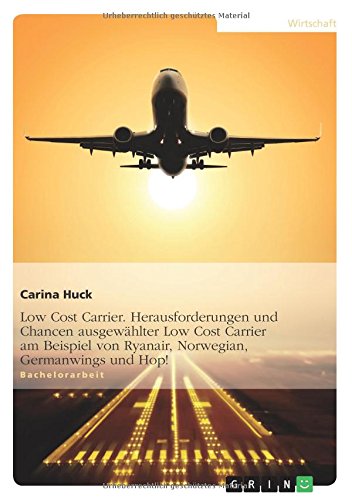 Low Cost Carrier. Herausforderungen und Chancen ausgewählter Low Cost Carrier am Beispiel von Ryanair, Norwegian, Germanwings und Hop!