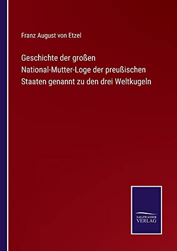 Geschichte der großen National-Mutter-Loge der preußischen Staaten genannt zu den drei Weltkugeln