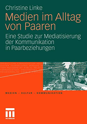 Medien im Alltag von Paaren: Eine Studie zur Mediatisierung der Kommunikation in Paarbeziehungen (Medien • Kultur • Kommunikation)