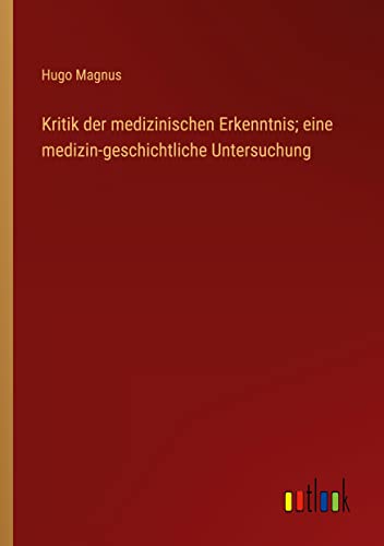 Kritik der medizinischen Erkenntnis; eine medizin-geschichtliche Untersuchung