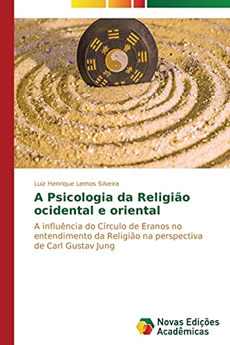 A Psicologia da Religião ocidental e oriental: A influência do Círculo de Eranos no entendimento da Religião na perspectiva de Carl Gustav Jung