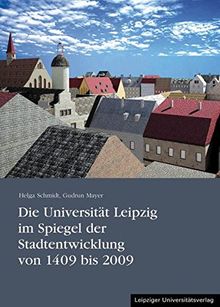 Die Universität Leipzig im Spiegel der Stadtentwicklung von 1409 bis 2009 (Veröffentlichung des Universitätsarchivs Leipzig)