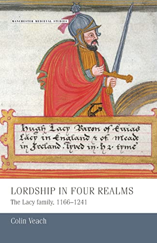 Lordship in four realms: The Lacy Family, 1166-1241 (Manchester Medieval Studies Mup, Band 12)