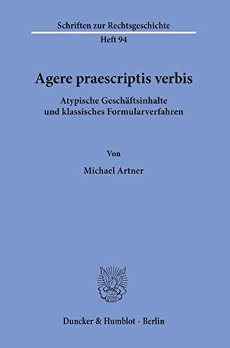 Agere praescriptis verbis. Atypische Geschäftsinhalte und klassisches Formularverfahren. (Schriften zur Rechtsgeschichte; RG 94)