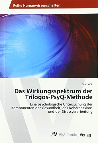 Das Wirkungsspektrum der Trilogos-PsyQ-Methode: Eine psychologische Untersuchung der Komponenten der Gesundheit, des Kohärenzsinns und der Stressverarbeitung