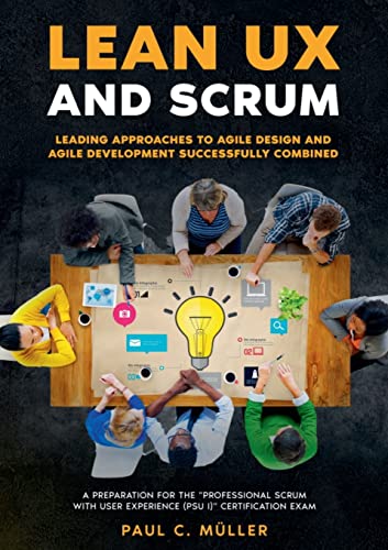 Lean UX and Scrum - Leading Approaches to Agile Design and Agile Development Successfully Combined: A Preparation for the Professional Scrum with User Experience (PSU I) Certification Exam.
