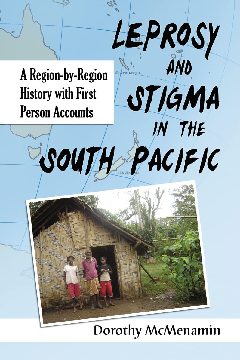 Leprosy and Stigma in the South Pacific: A Region-by-Region History with First Person Accounts