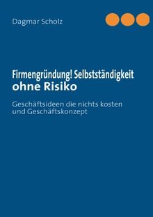 Firmengründung! Selbstständigkeit ohne Risiko: Geschäftsideen die nichts kosten und Geschäftskonzept