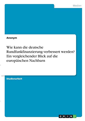 Wie kann die deutsche Rundfunkfinanzierung verbessert werden? Ein vergleichender Blick auf die europäischen Nachbarn