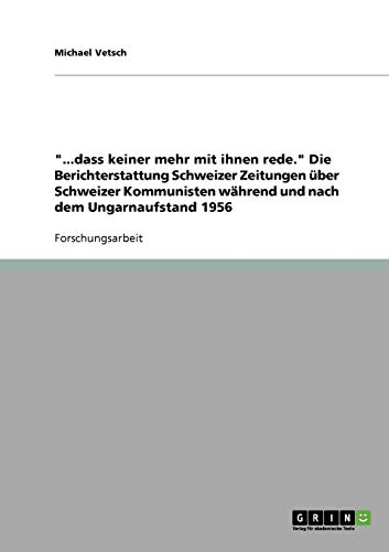 ...dass keiner mehr mit ihnen rede. Die Berichterstattung Schweizer Zeitungen über Schweizer Kommunisten während und nach dem Ungarnaufstand 1956