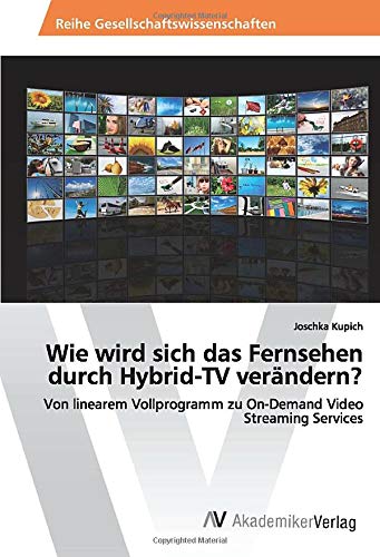 Wie wird sich das Fernsehen durch Hybrid-TV verändern?: Von linearem Vollprogramm zu On-Demand Video Streaming Services
