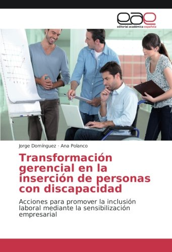 Transformación gerencial en la inserción de personas con discapacidad: Acciones para promover la inclusión laboral mediante la sensibilización empresarial