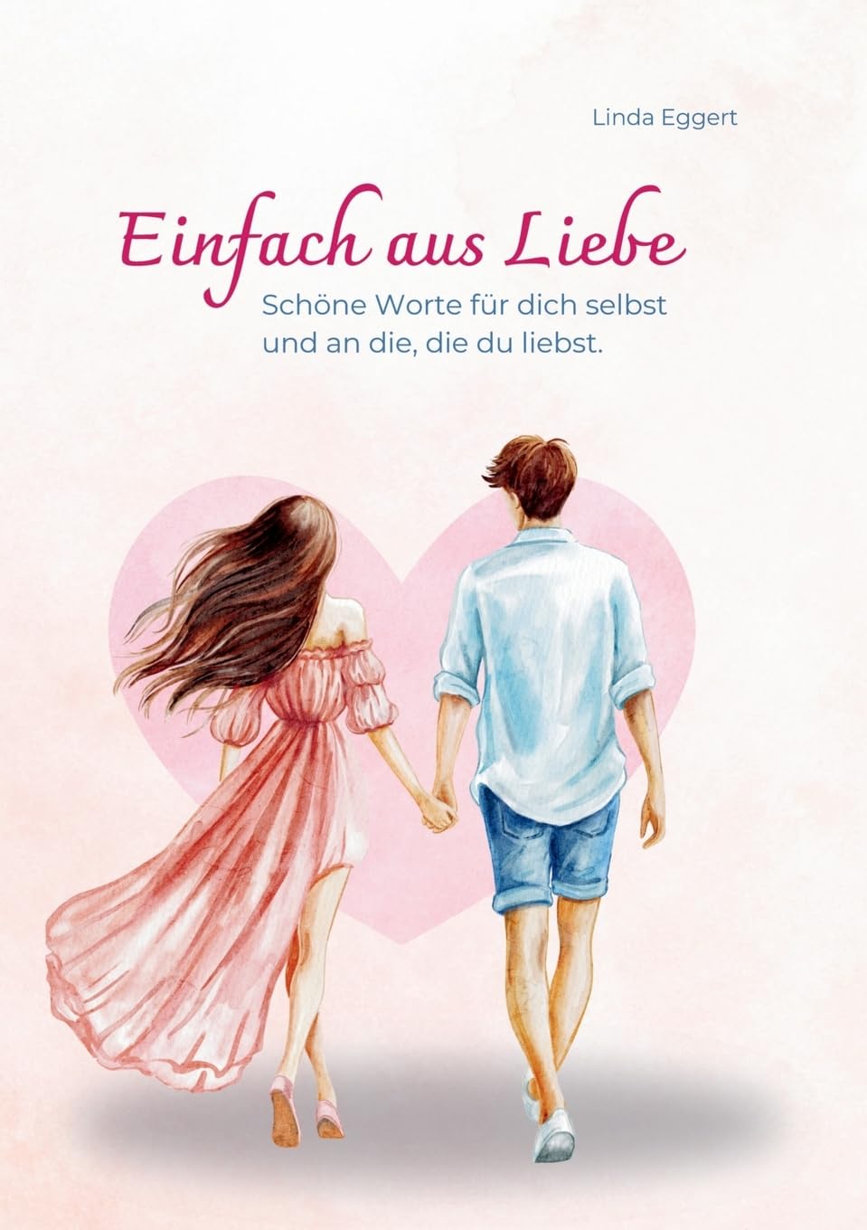 Einfach aus Liebe / Buch über Selbstliebe, Liebe, Achtsamkeit, Beziehung, Dankbarkeit, Freundschaft: Schöne Worte für dich selbst und an die, die du liebst
