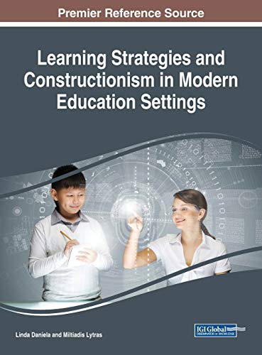 Learning Strategies and Constructionism in Modern Education Settings (Advances in Educational Technologies and Instructional Design)