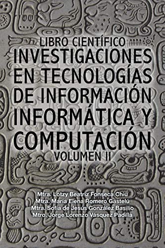Libro científico investigaciones en tecnologías de información informática y computación: Volumen II