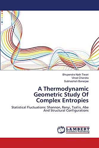A Thermodynamic Geometric Study Of Complex Entropies: Statistical Fluctuations: Shannon, Renyi, Tsallis, Abe And Structural Configurations