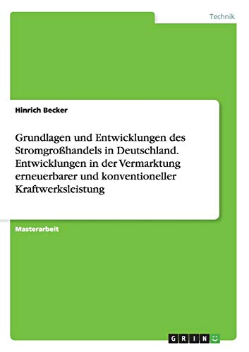 Grundlagen und Entwicklungen des Stromgroßhandels in Deutschland. Entwicklungen in der Vermarktung erneuerbarer und konventioneller Kraftwerksleistung