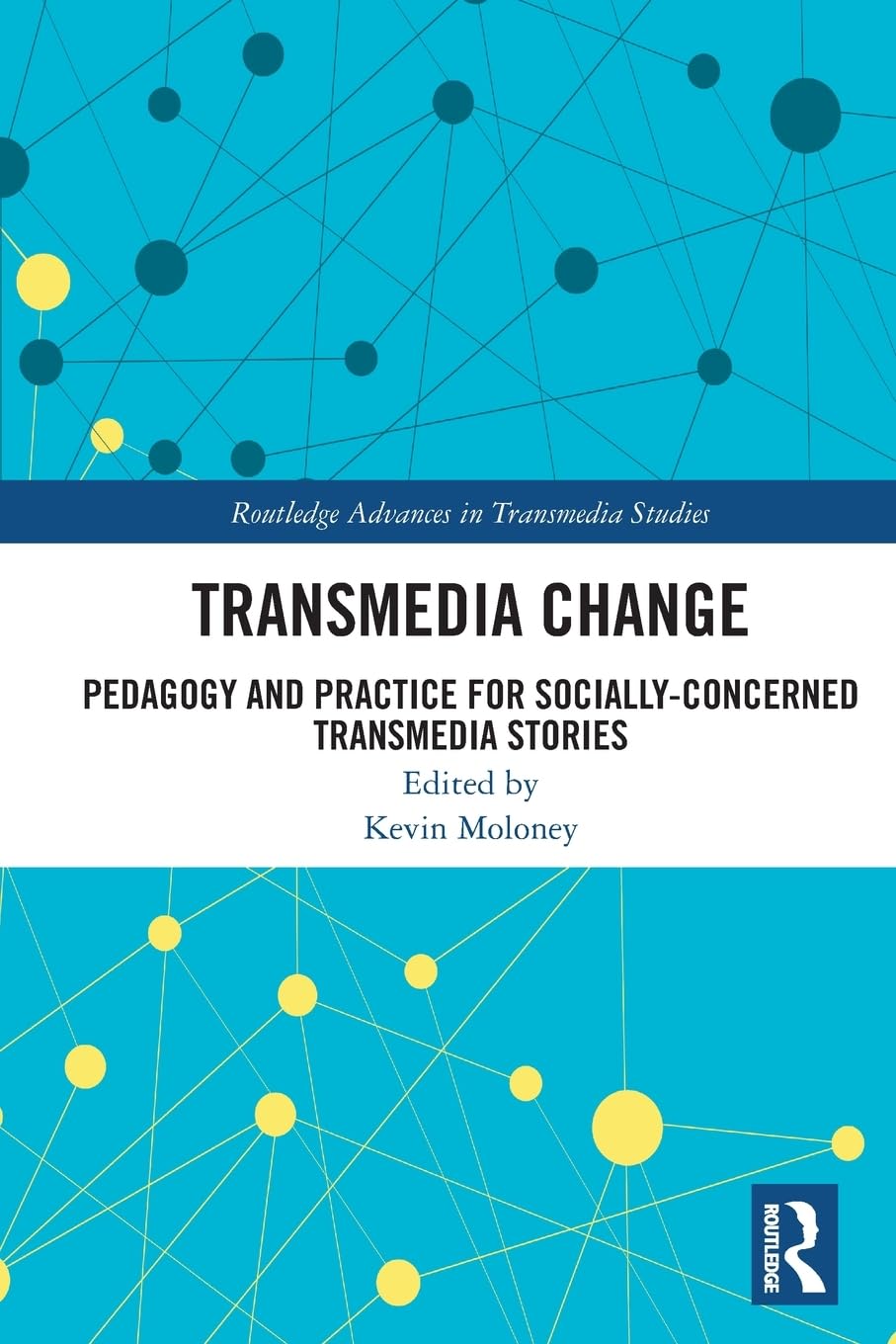 Transmedia Change: Pedagogy and Practice for Socially-Concerned Transmedia Stories (Routledge Advances in Transmedia Studies)