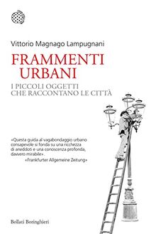 Frammenti urbani. I piccoli oggetti che raccontano le città (Nuovi saggi Bollati Boringhieri)