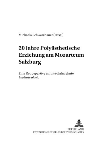 20 Jahre Polyästhetische Erziehung am Mozarteum Salzburg: Eine Retrospektive auf zwei Jahrzehnte Institutsarbeit (Polyästhetik und Bildung)