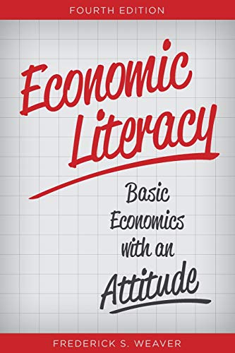 Economic Literacy, Fourth Edition: Basic Economics with an Attitude, Fourth Edition