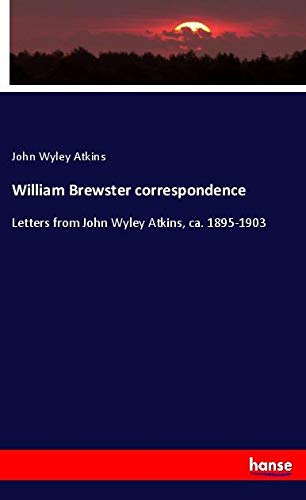 William Brewster correspondence: Letters from John Wyley Atkins, ca. 1895-1903
