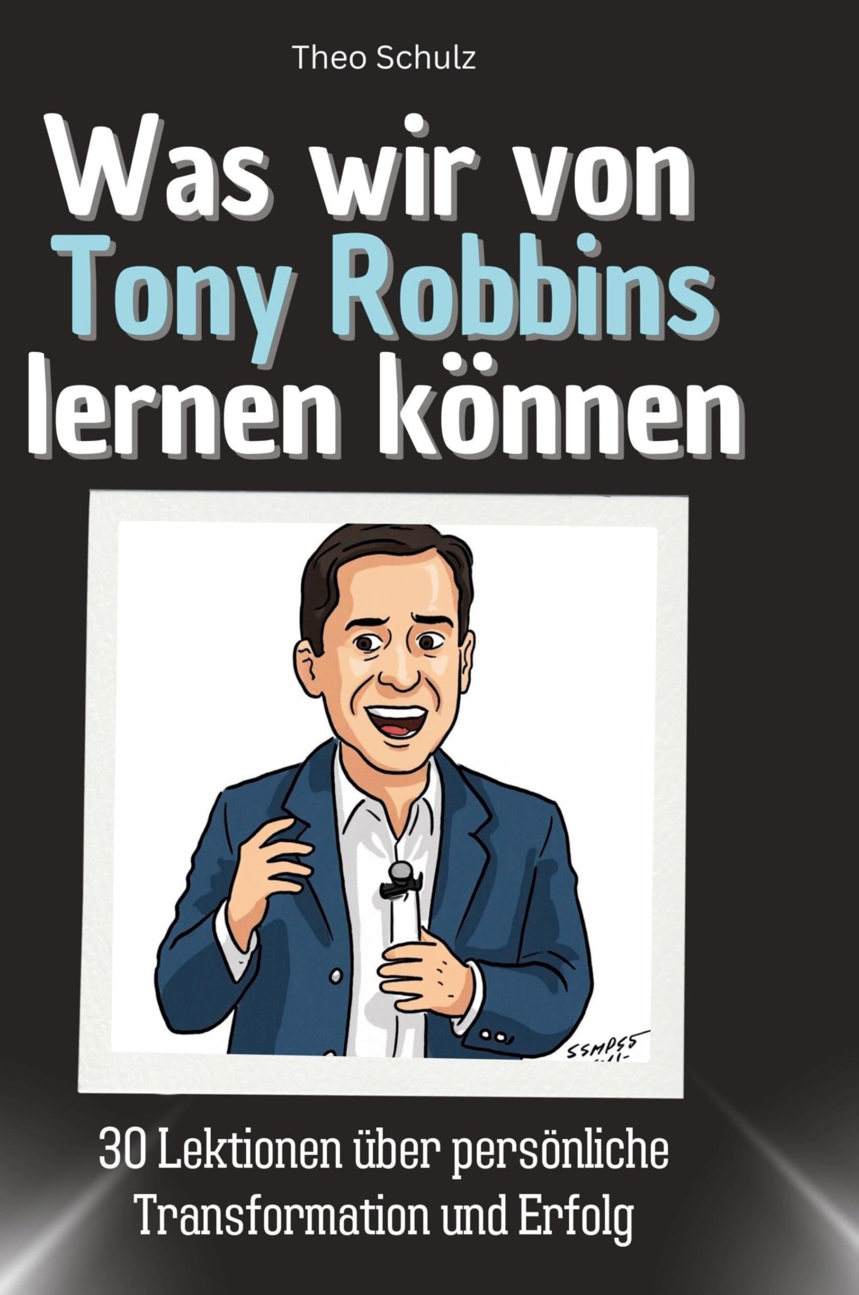 Was wir von Tony Robbins lernen können: 30 Lektionen über persönliche Transformation und Erfolg