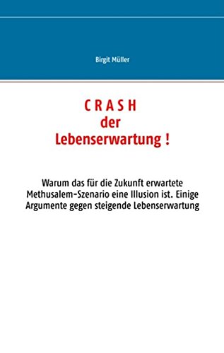 Crash der Lebenserwartung !: Warum das für die Zukunft erwartete Methusalem-Szenario eine Illusion ist. Einige Argumente gegen steigende Lebenserwartung