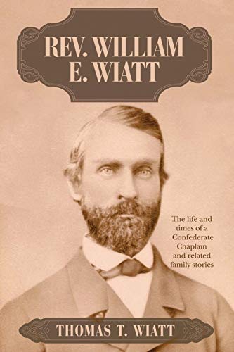 Rev. William E. Wiatt: The life and times of a Confederate Chaplain and related family stories