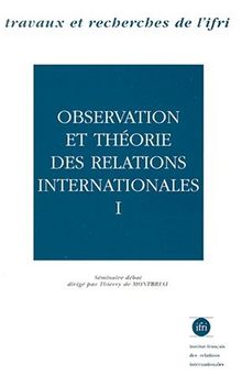 Observation et théorie des relations internationales. Tome 1 (Cah. de l'Ifri)