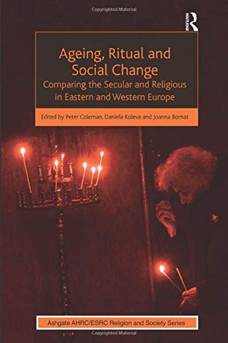 Ageing, Ritual and Social Change (Ashgate AHRC/ESRC Religion and Society)