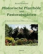 Historische Pfarrhöfe und Pastoratsgärten: Ein Buch für Geistliche, Historiker, Landwirte, Natur- und Gartenfreunde