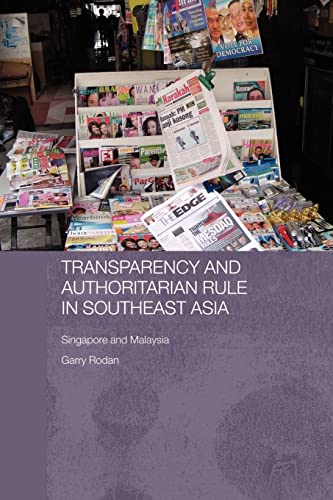 Transparency and Authoritarian Rule in Southeast Asia: Singapore and Malaysia (Routledge/ City University Og Hong Kong Southeast Asian Studies, Band 4)
