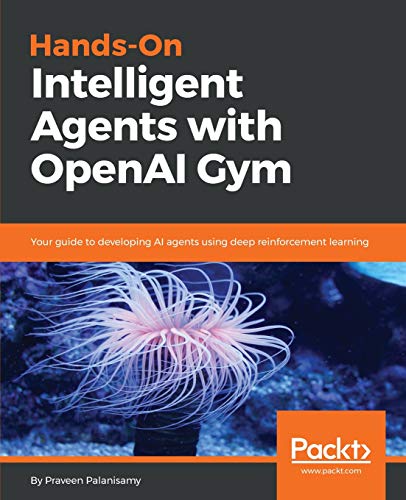 Praveen Palanisamy Hands-On Intelligent Agents With OpenAI Gym, Your Guide To Developing Ai Agents Using Deep Reinforcement Learning (English Edition)