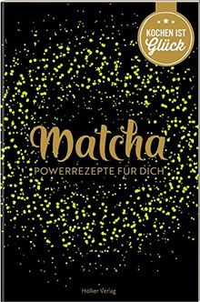 Matcha: Powerrezepte für dich (Die besten Rezepte der Welt)