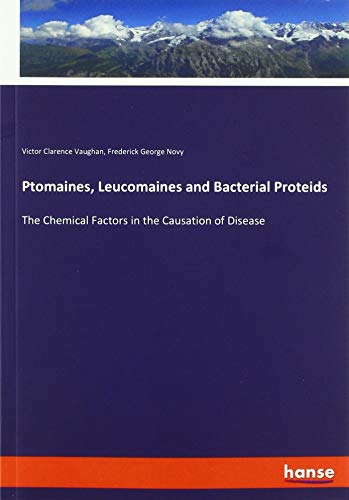 Ptomaines, Leucomaines and Bacterial Proteids: The Chemical Factors in the Causation of Disease