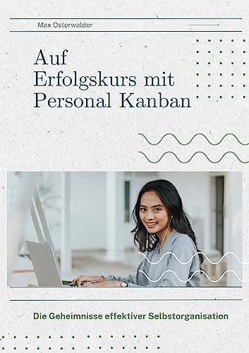 Auf Erfolgskurs mit Personal Kanban: Die Geheimnisse effektiver Selbstorganisation