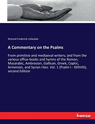 A Commentary on the Psalms: From primitive and mediaeval writers; and from the various office-books and hymns of the Roman, Mazarabic, Ambrosian, ... Vol. 1 (Psalm I - XXXVIII), second Edition