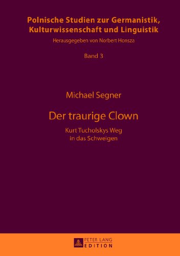 Der traurige Clown: Kurt Tucholskys Weg in das Schweigen (Polnische Studien zur Germanistik, Kulturwissenschaft und Linguistik)